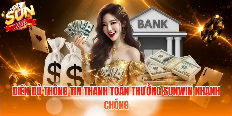 Điền đủ thông tin thanh toán thưởng Sunwin nhanh chóng