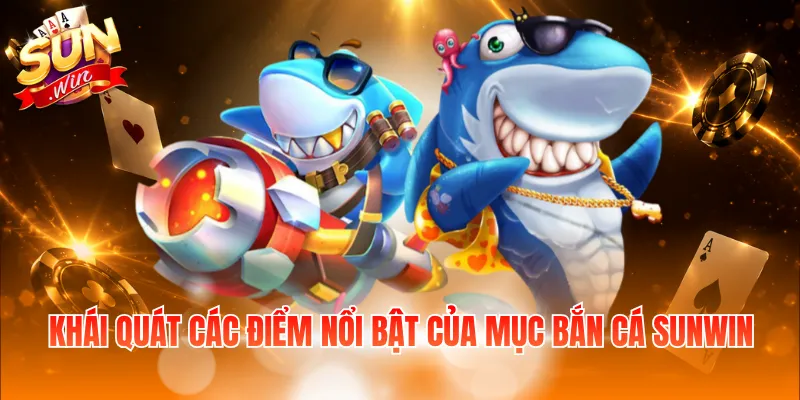 Khái quát các điểm nổi bật của mục bắn cá Sunwin
