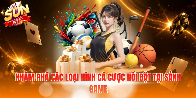 Khám phá các loại hình cá cược nổi bật tại sảnh game
