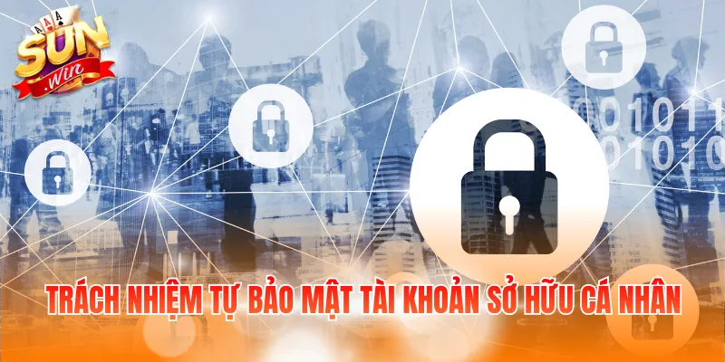 Trách nhiệm tự bảo mật tài khoản sở hữu cá nhân