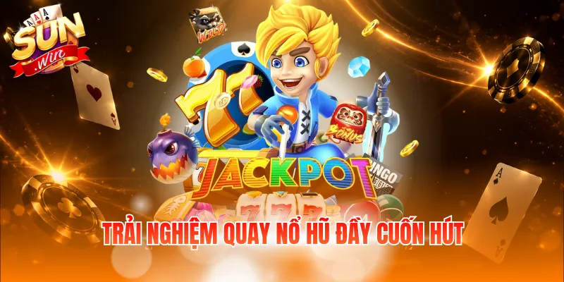 Trải nghiệm quay nổ hũ đầy cuốn hút